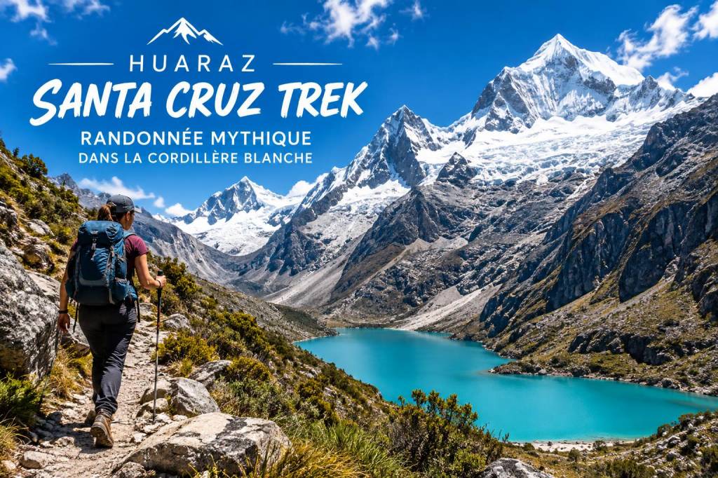Huaraz Santa Cruz trek: randonnée mythique dans la cordillère Blanche